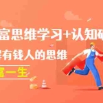 (4391期)提升财富思维学习+认知破局:快速了解有钱人的思维,助你财富一生!