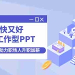 (4365期)又快又好搞定工作型PPT,一学就会,助力职场人升职加薪