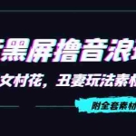 (4333期)抖音黑屏撸音浪玩法:野人美女村花,丑妻玩法素材统统有【教程+素材】