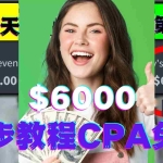 (4305期)短时间赚6000美元分步教程CPA营销免费流量方法赚钱项目!