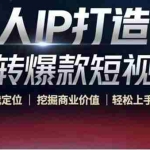 (4135期)个人IP打造课-玩转爆款短视频,明确自我定位|挖掘商业价值|轻松上手做账号