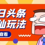 (4111期)头条神仙玩法秒过原创,全程手机无脑操作,单号一天几十