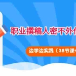 (4079期)职业撰稿人密不外传的训练法:边学边实践(38节课+PDF文档)