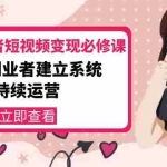 (4055期)美业从业者短视频变现必修课:帮助创业者建立系统持续运营-价值3990元