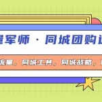 (4016期)流量军师·同城团购运营课,同城流量,同城工具,同城战略,同城留客