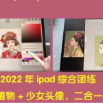 （4002期）2022年ipad综合团练水彩植物+少女头像，二合一课程（40节课）