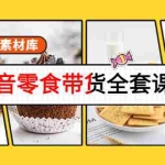 (3981期)抖音零食带货全套课程:从0到1搭建账号,涨粉卖货(提供素材库)