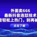 (3960期)外面卖666的最新抖音连怼技术,抖音轻松上热门,别再被割了
