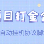 (3735期)【高端精品】多项目打金合集,全自动挂机协议脚本,日赚几十到几百
