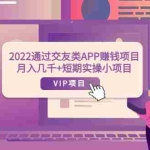 (3709期)2022通过交友类APP赚钱项目:月入几千+短期实操小项目(可提现)