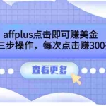 (3644期)affplus点击即可赚美金,简单三步操作,每次点击赚300美元【视频教程】