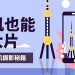 (3625期)手机拍摄课:如何用手机拍出专业级短视频,一图胜千言,视频胜千图
