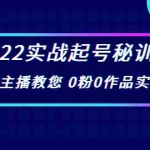 (3593期)2022实战起号秘训营,千万级主播教您 0粉0作品实操起号