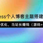 (3575期)WordPress个人博客主题搭建视频教学,带SEO优化,当站长赚钱(源码+教程)