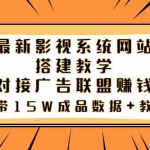 (3565期)最新影视系统网站搭建教学,对接广告联盟赚钱,附带15W成品数据+教程