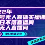 (3603期)2022年《视频号无人直播实操课》打造日不落直播间+纯无人直播间