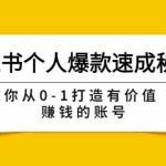 (3533期)小红书个人爆款速成秘籍 教你从0-1打造有价值 能赚钱的账号(原价599)
