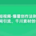 (3491期)带货短视频-爆量创作法则解析:直播间引流、千川素材创作等