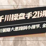 (3438期)陈十亿·千川操盘手21讲:从千川策略大思路到小细节,全盘拆解(原价1680)