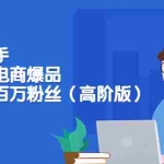 (3345期)爆品操盘手-打造抖音电商爆品:一天引爆百万粉丝(高阶版)