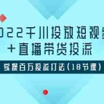 (3162期)2022千川投放短视频+直播带货投流,实操百万投流打法(18节课)