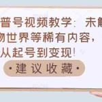 (3146期)抖音科普号视频教学:未解之谜、动物世界等稀有内容,教你从起号到变现!