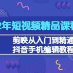 (3109期)2022年短视频精品课程:剪映从入门到精通,抖音手机编辑教程(98节)