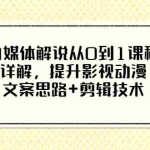 (3035期)自媒体解说从0到1课程详解,提升影视动漫文案思路+剪辑技术(价值588)
