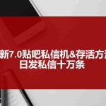 (3015期)最新7.0贴吧私信机&存活方法,日发私信10W条【视频教程+贴吧私信脚本】