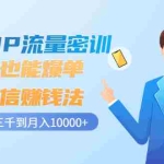 (3005期)私域IP流量密训:小白也能爆单的微信赚钱法,从月薪三千到月入10000+