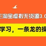(2977期)黄岛主淘宝虚拟无货源3.0+4.0+5.0:从0基础学习,一条龙的操作玩法!