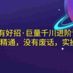 (2958期)铁甲有好招·巨量千川进阶课,零基础到精通,没有废话,实操落地