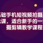 （2921期）零基础手机短视频拍摄及剪辑实战课，适合新手的一站式拍摄剪辑教学课程