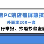 (2899期)外面卖200的某宝PC端店铺屏蔽技术:防同行举报、抄题抄款盗图等!