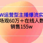 (2807期)月销千W运营型主播爆流实战技能,单场场观60万+在线人数2w+销售155w