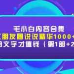 (2803期)毛小白内容合集《朋友圈说说精华1000+》好的文字才值钱(第1部+2部)