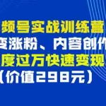 (2795期)视频号实战训练营,裂变涨粉、内容创作、热度过万快速变现(价值298元)