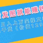 (2715期)抖音发图就能赚钱:千粉月入上万实操文档,全是干货(价值1299元)