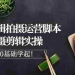 (2708期)美食剪辑拍摄运营脚本思路拍摄剪辑实操,新手0基础学起!