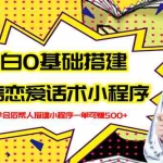 (2702期)新手0基础搭建微信恋爱话术小程序,一单赚几百【视频教程+小程序源码】