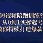 (2641期)短视频陪跑训练营:从0到1实操起号,教你持续打造爆款!