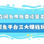 (2558期)如何在闲鱼用免费流量卖家具,闲鱼平台三大赚钱玩法,实操教程!