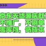 （2515期）《京东无货源店群》不推广，不s单，零库存，低成本