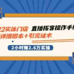 (2502期)2022实体门店直播拓客操作手册,直播详细脚本+引流话术 2小时赚2.6万实操