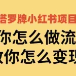 (2477期)塔罗牌小红书项目,教你怎么做流量,教你怎么变现