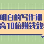 (2391期)【明白的写作课】提高10倍赚钱效率,构建一个长期、稳定的复利收入系统