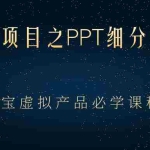(2385期)虚拟资源项目之PPT细分类目攻略,淘宝虚拟产品月入过万+必学课程