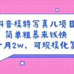 (2375期)抖音模特儿写真项目,简单粗暴来钱快 一天赚1000+可规模化复制(附全套资料)