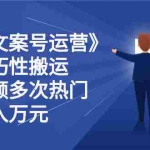 (2359期)《抖音文案号运营》通过技巧性搬运,一个视频多次热门,助力月入万元