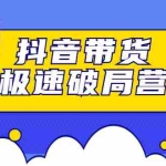(2328期)抖音带货极速破局营:掌握抖音电商正确的经营逻辑,快速爆流变现